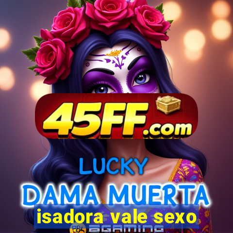 isadora vale sexo